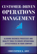 Customer-driven operations management: aligning business processes and quality tools to create operational effectiveness in your company