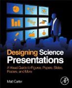 Designing Science Presentations: A Visual Guide to Figures, Papers, Slides, Posters, and More