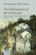 The reformation of the landscape: religion, identity, and memory in early modern britain and ireland