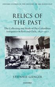 Relics of the Past: The Collecting and Study of Pre-Columbian Antiquities in Peru and Chile, 1837-1911