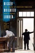 Bigger, Brighter, Louder - 150 Years of Chicago Theater as Seen by 