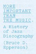 More Important than the Music - A History of Jazz Discography