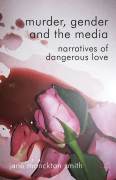 Murder, gender and the media: narratives of dangerous love