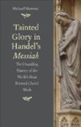 Tainted Glory in Handel´s Messiah - The Unsettling  History of the World´s Most Beloved Choral Work