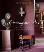 Owning The Past - Why the English Collected Antique Scultpure, 1640-1840