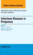 Infectious Diseases in Pregnancy, An Issue of Obstetrics and Gynecology Clinics