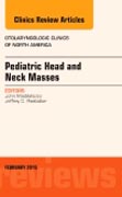 Pediatric Head and Neck Masses, An Issue of Otolaryngologic Clinics of North America