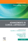 Advancements in Clinical Laryngology, An Issue of Otolaryngologic Clinics of North America