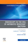 Endoscopy in the Era of Antibiotic Resistant Bacteria, An Issue of Gastrointestinal Endoscopy Clinics