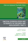 Emotion Dysregulation and Outbursts in Children and Adolescents: Part II, An Issue of ChildAnd Adolescent Psychiatric Clinics of North America