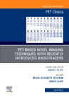 PET-Based Novel Imaging Techniques with Emphasis on Impact of Recently Introduced Radiotracers, An Issue of PET Clinics