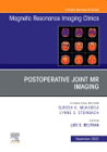 Postoperative Joint MR Imaging, An Issue of Magnetic Resonance Imaging Clinics of North America