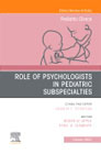 Role of Psychologists in Pediatric Subspecialties, An Issue of Pediatric Clinics of North America