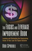 The Focus and Leverage Improvement Book: Locating and Eliminating the Constraining Factor of Your Lean Six Sigma Initiative