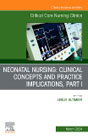 Neonatal Nursing: Clinical Concepts and Practice Implications, Part 1, An Issue of Critical Care Nursing Clinics of North America