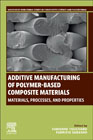 Additive Manufacturing of Polymer-Based Composite Materials: Materials, Processes, and Properties