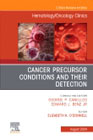 Cancer Precursor Syndromes and their Detection, An Issue of Hematology/Oncology Clinics of North America