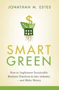 Smart green: how to implement sustainable business practices in any industry - and make money