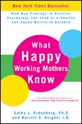 What happy working mothers know: how new findings in positive psychology can lead to a healthy and happy work/life balance