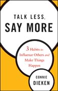 Talk less, say more: three habits to influence others and make things happen