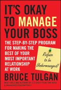 It's okay to manage your boss: the step-by-step program for making the best of your most important relationship at work