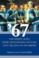 67: the maple leafs, their sensational victory, and the end of an empire