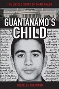 Guantanamo's child: the untold story of Omar Khadr