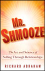 Mr. Shmooze: the art and science of selling through relationships