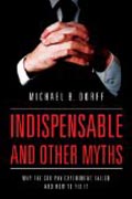 Indispensable and Other Myths - Why the CEO Pay Experiment Failed and How to Fix It