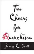 Two Cheers for Anarchism - Six Easy Pieces on Autonomy, Dignity, and Meaningful Work and Play