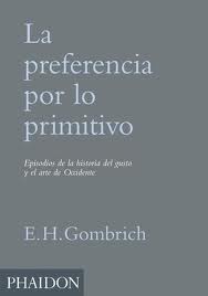 La preferencia por lo primitivo: episodios de la historia del gusto y el arte de Occidente