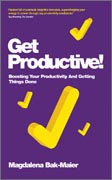 Get productive!: boosting your productivity and getting things done