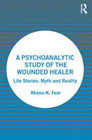 A Psychoanalytic Study of the Wounded Healer: Life Stories, Myth and Reality