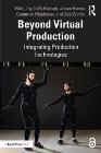 Beyond Virtual Production: Integrating Production Technologies