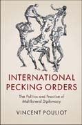 International Pecking Orders: The Politics and Practice of Multilateral Diplomacy