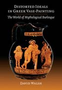 Distorted Ideals in Greek Vase-Painting: The World of Mythological Burlesque