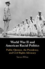 World War II and American Racial Politics: Public Opinion, the Presidency, and Civil Rights Advocacy