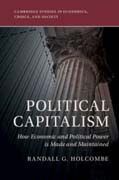 Political Capitalism: How Economic and Political Power Is Made and Maintained