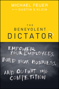 The benevolent dictator: empower your employees, build your business, and outwit the competition