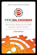 Problogger: secrets for blogging your way to a six-figure income