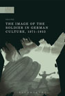 The Image of the Soldier in German Culture, 1871-1933