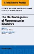 The Electrodiagnosis of Neuromuscular Disorders, An Issue of Physical Medicine and Rehabilitation Clinics