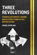 Three Revolutions: Steering Automated, Shared, and Electric Vehicles to a Better Future