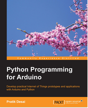 Python Programming for Arduino: Develop practical Internet of Things prototypes and applications with Arduino and Python