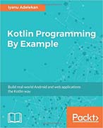 Kotlin Programming By Example: Build real-world Android and web applications the Kotlin way