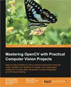 Mastering OpenCV with practical computer vision projects: step-by-step tutorials to solve common real-world computer vision problems for desktop or mobile, from augmented reality and number plate recognition to face recognition and 3D head tracking