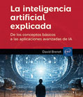 La inteligencia artificial explicada: De los conceptos básicos a las aplicaciones avanzadas de IA