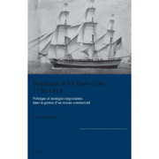 Bordeaux et les Etats-Unis, 1776-1815: politique et stratégies négociantes dans la genèse d'un réseau commercial