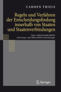 Regeln und verfahren der entscheidungsfindung innerhalb von staaten und staatenverbindungen: staats- und kommunalrechtliche sowie Europa- und völkerrechtliche untersuchungen