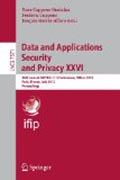 Data and applications security and privacy XXVI: 26th Annual IFIP WG 11.3 Conference, DBSEC 2012, Paris, France, July 11-13, 2012, Proceedings